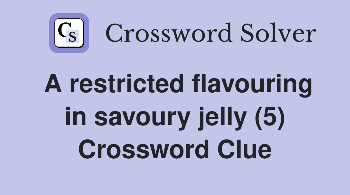 A restricted flavouring in savoury jelly (5) Crossword Clue Answers Crossword Solver